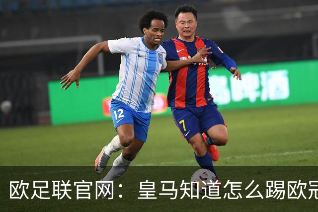 欧足联官网：皇马知道怎么踢欧冠 两位老将贡献大